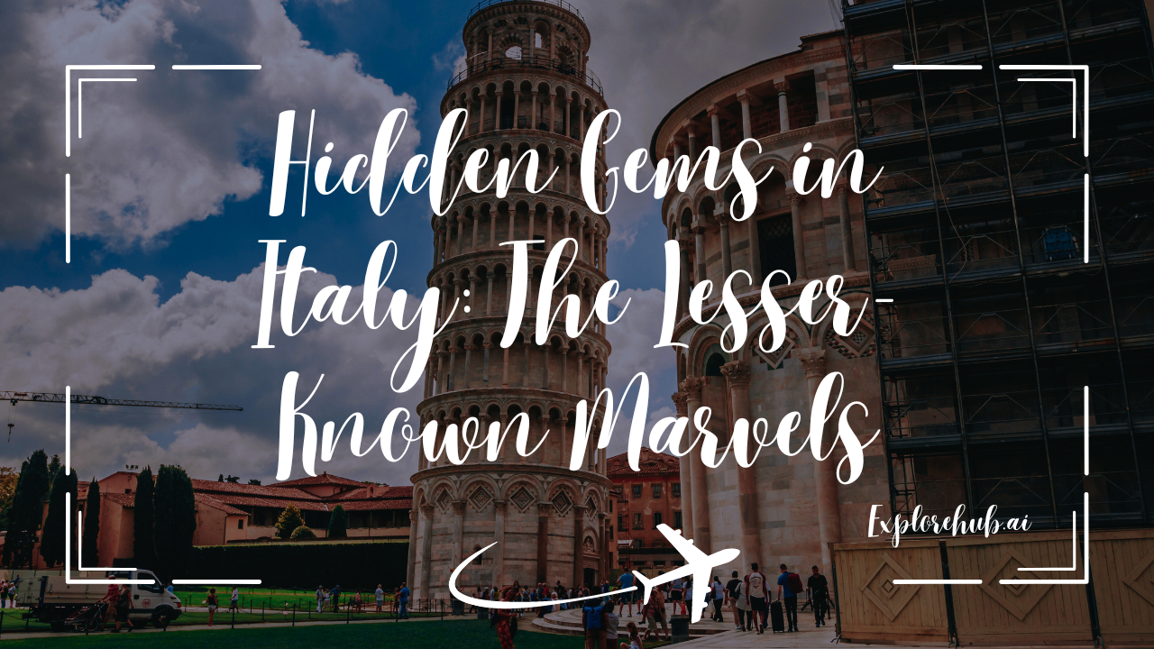Hidden Gems in Italy The Lesser-Known Marvels