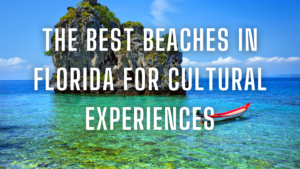 Read more about the article The Best Beaches in Florida for Cultural Experiences