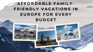 Read more about the article Affordable Family-friendly vacations in Europe for Every Budget