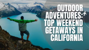 Read more about the article Outdoor Adventures: Top Weekend Getaways in California