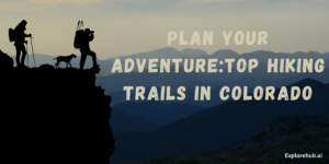 Read more about the article Plan Your Adventure: Top Hiking Trails in Colorado