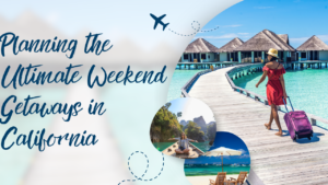 Read more about the article Planning the Ultimate Weekend getaways in California