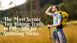 Read more about the article The Most Scenic Top hiking trails in Colorado for Stunning Views