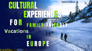 Read more about the article Top Cultural Experiences for Family-Friendly Vacations in Europe