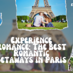 Experience Romance: The Best Romantic Getaways in Paris