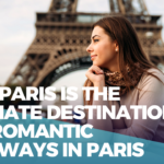 Why Paris is the Ultimate Destination for Romantic Getaways in paris