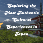 Exploring the Most Authentic Cultural Experiences in Japan