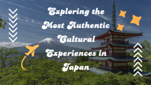 Read more about the article Exploring the Most Authentic Cultural Experiences in Japan