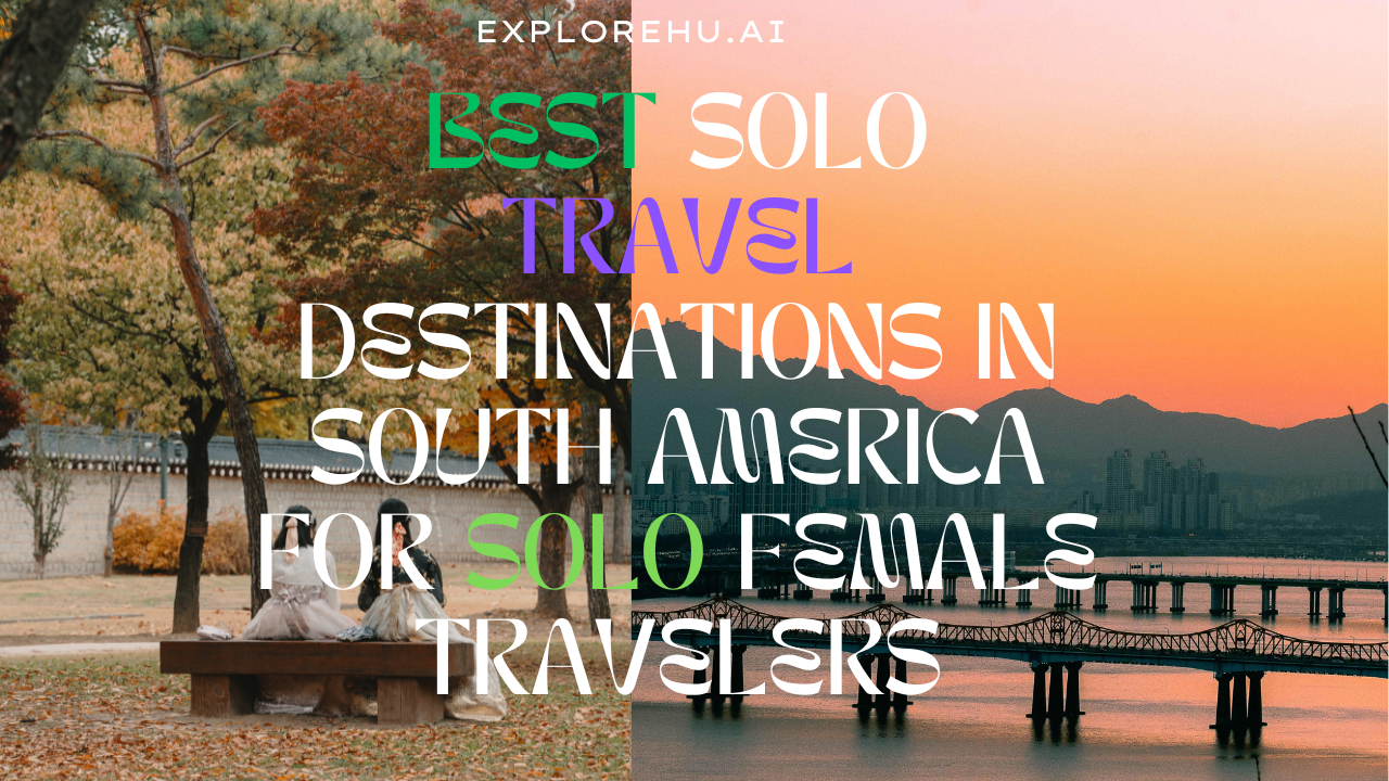 Best Solo Travel Destinations in South America for Solo Female Travelers