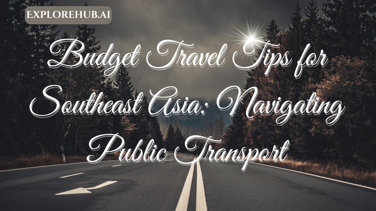 Budget Travel Tips for Southeast Asia Navigating Public Transport (1)