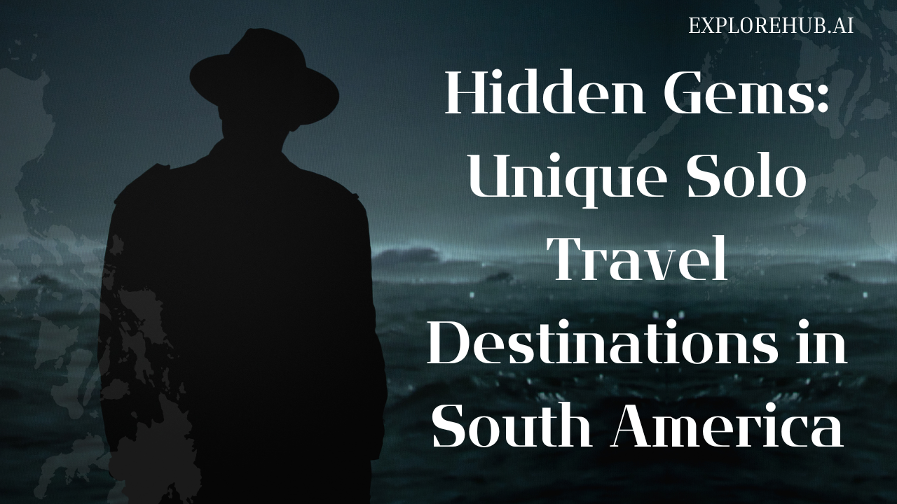 Hidden Gems Unique Solo Travel Destinations in South America