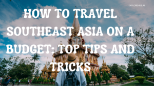 Read more about the article How to Travel Southeast Asia on a Budget: Top Tips and Tricks