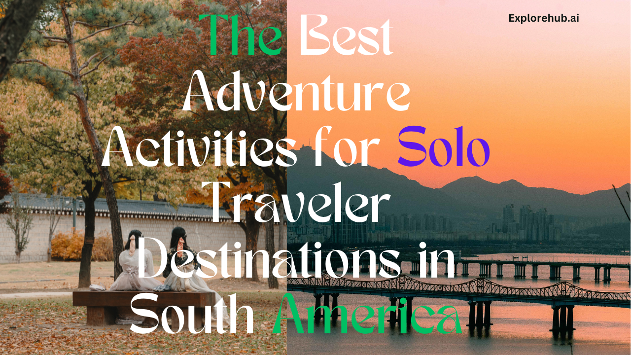 The Best Adventure Activities for Solo Traveler Destinations in South America