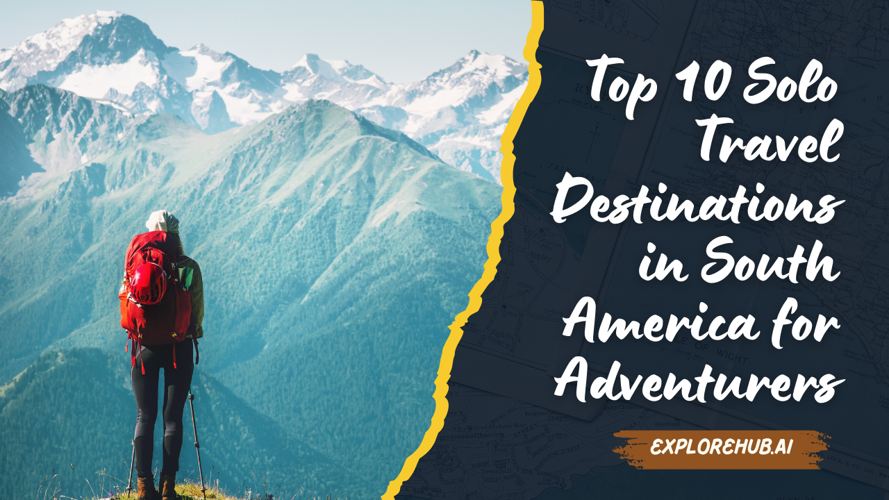 op 10 Solo Travel Destinations in South America for Adventurers