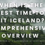 When Is the Best Time to Visit Iceland? A Comprehensive Overview