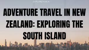 Read more about the article Adventure Travel in New Zealand: Exploring the South Island