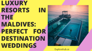 Read more about the article Luxury Resorts in the Maldives: Perfect for Destination Weddings
