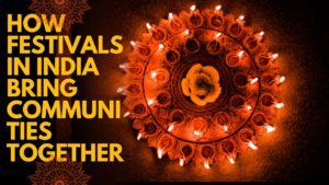 Read more about the article How Festivals in India Bring Communities Together