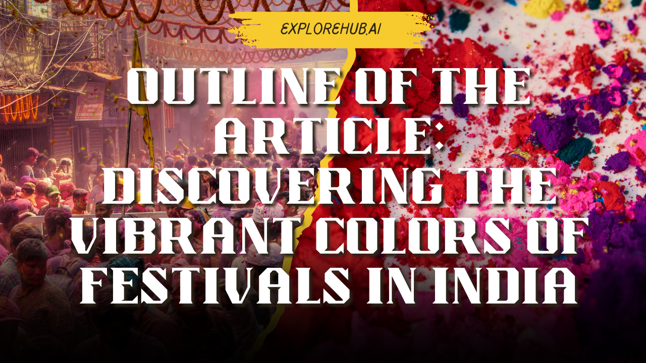 Outline of the Article Discovering the Vibrant Colors of Festivals in India