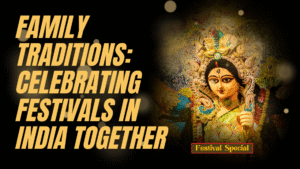 Read more about the article Family Traditions: Celebrating Festivals in India Together