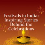 Festivals in India: Inspiring Stories Behind the Celebrations