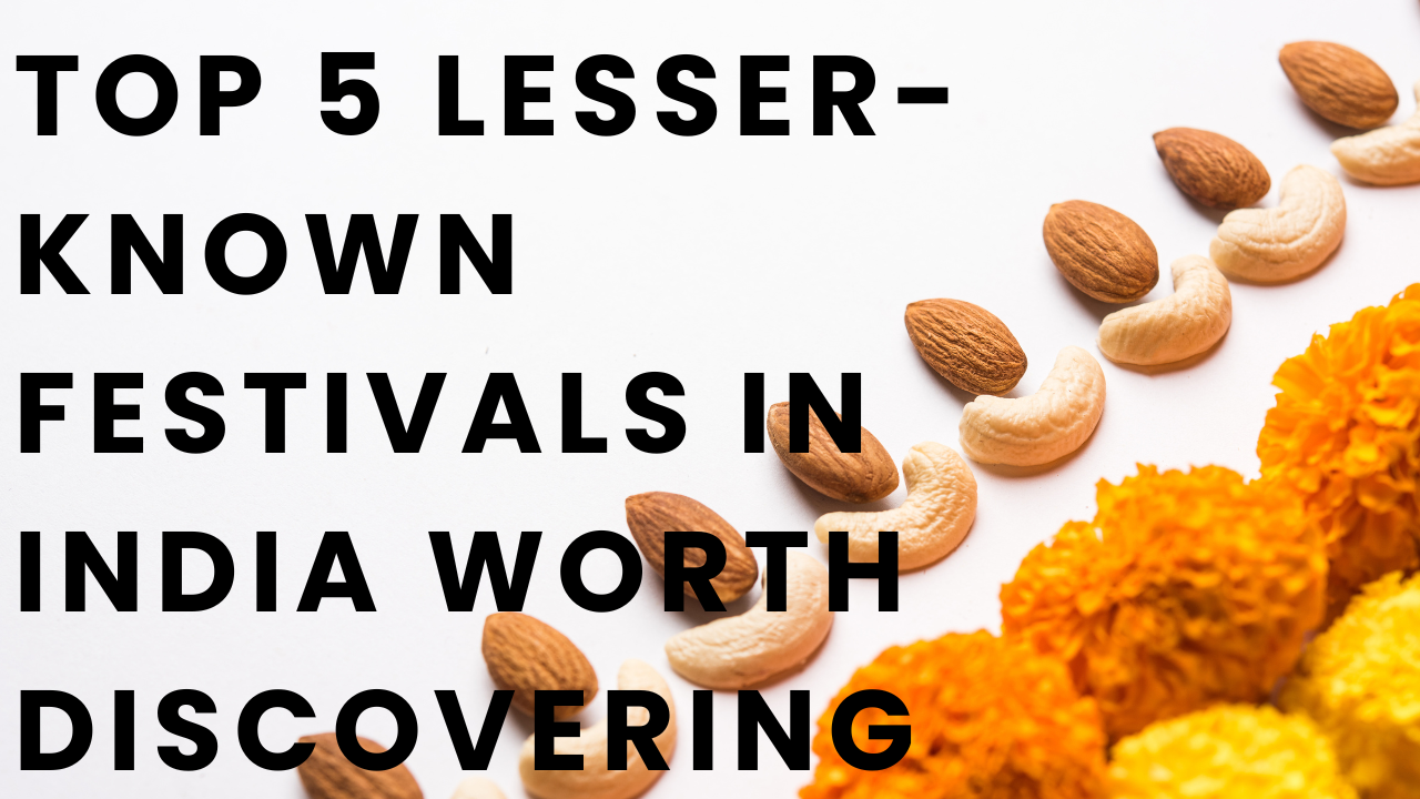 Top 5 Lesser-Known Festivals in India Worth Discovering