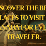 Discover the Best Places to Visit in Canada for Every Traveler