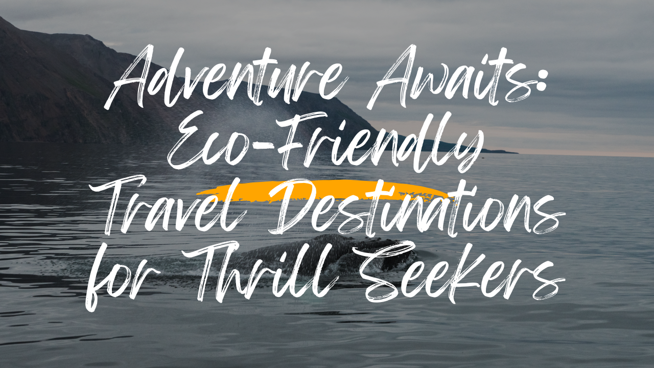 Adventure Awaits Eco-Friendly Travel Destinations for Thrill Seekers