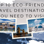 Top 10 Eco-Friendly Travel Destinations You Need to Visit