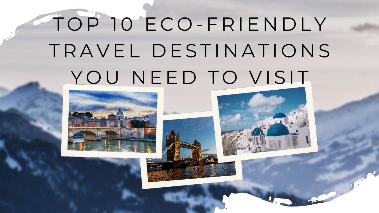 Top 10 Eco-Friendly Travel Destinations You Need to Visit