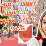 Exploring Culture and Nature: Best Places to Visit in Canada