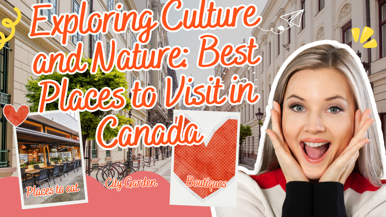 Exploring Culture and Nature Best Places to Visit in Canada