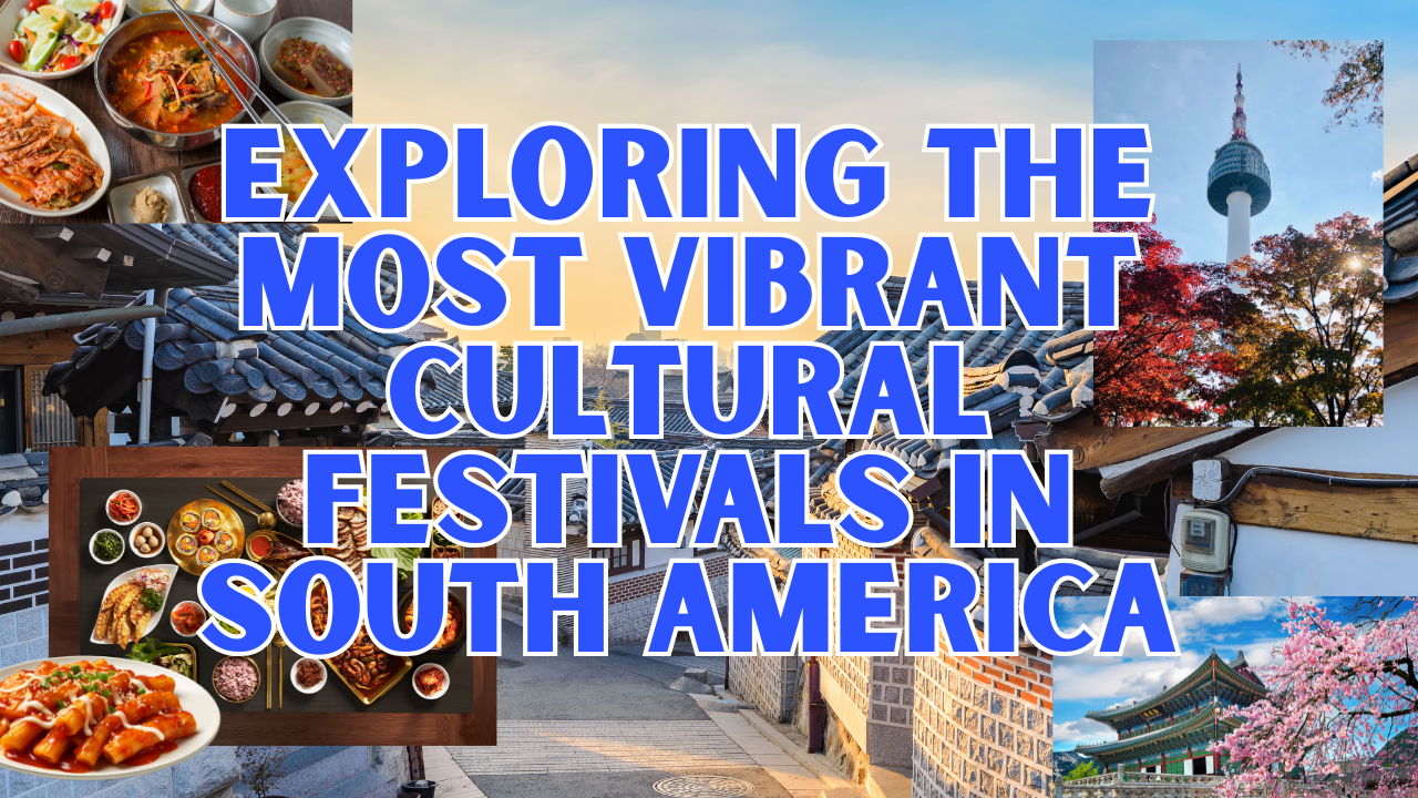 Exploring the Most Vibrant Cultural Festivals in South America