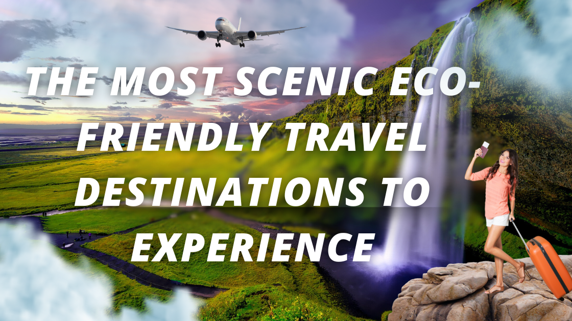 The Most Scenic Eco-Friendly Travel Destinations to Experience (1)