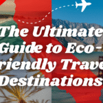 The Ultimate Guide to Eco-Friendly Travel Destinations