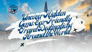 Read more about the article Uncover Hidden Gems: Eco-Friendly Travel Destinations Around the World