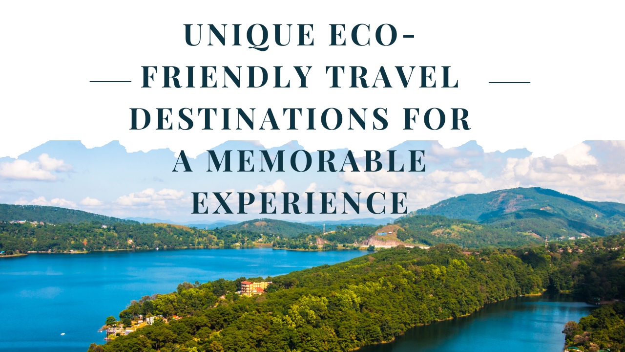 Unique Eco-Friendly Travel Destinations for a Memorable Experience
