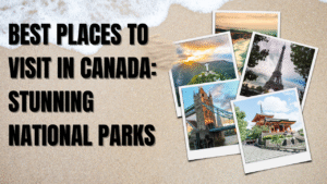 Read more about the article Best Places to Visit in Canada: Stunning National Parks