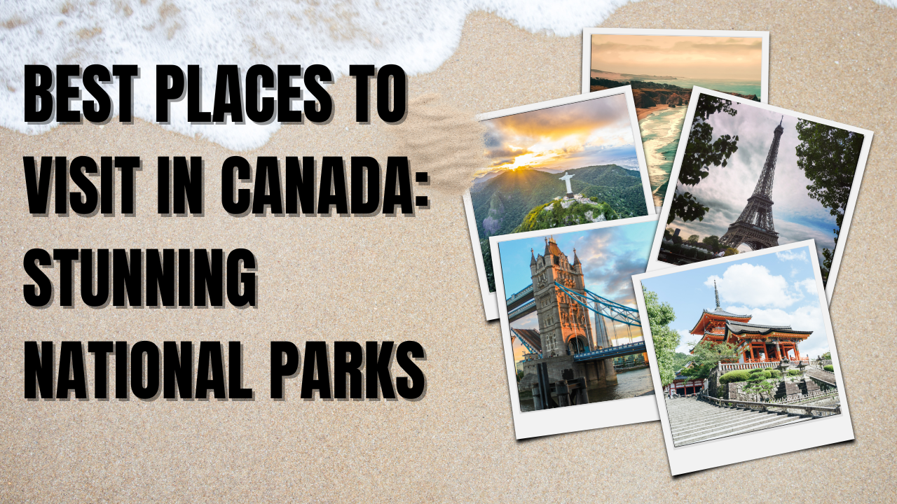 Best Places to Visit in Canada Stunning National Parks