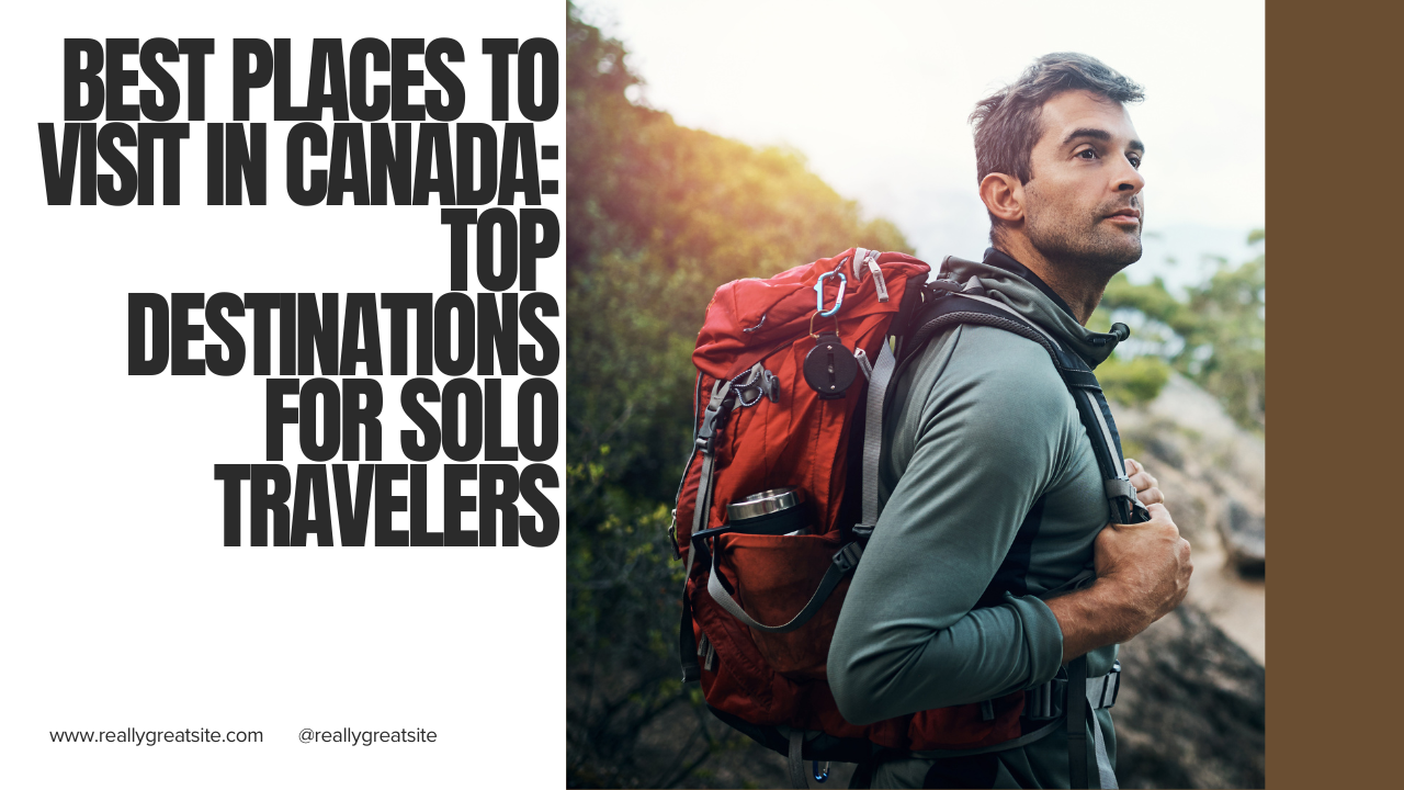 Best Places to Visit in Canada Top Destinations for Solo Travelers
