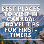 Best Places to Visit in Canada: Travel Tips for First-Timers