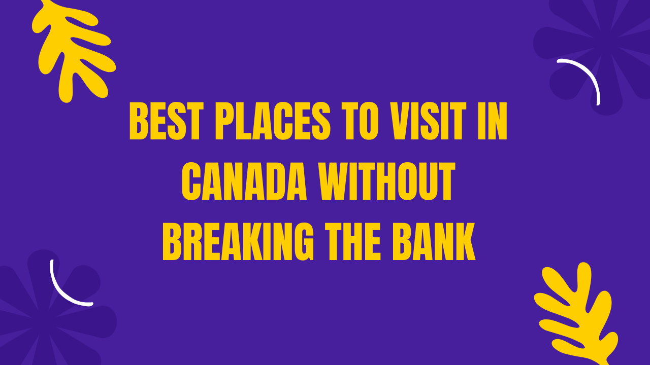 Best Places to Visit in Canada Without Breaking the Bank (1)