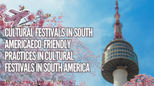Read more about the article Cultural festivals in South AmericaEco-Friendly Practices in Cultural Festivals in South America