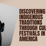 Discovering Indigenous Traditions Through Cultural Festivals in South America