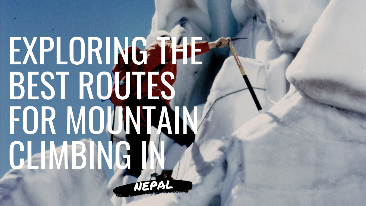 Exploring the Best Routes for Mountain Climbing in Nepal