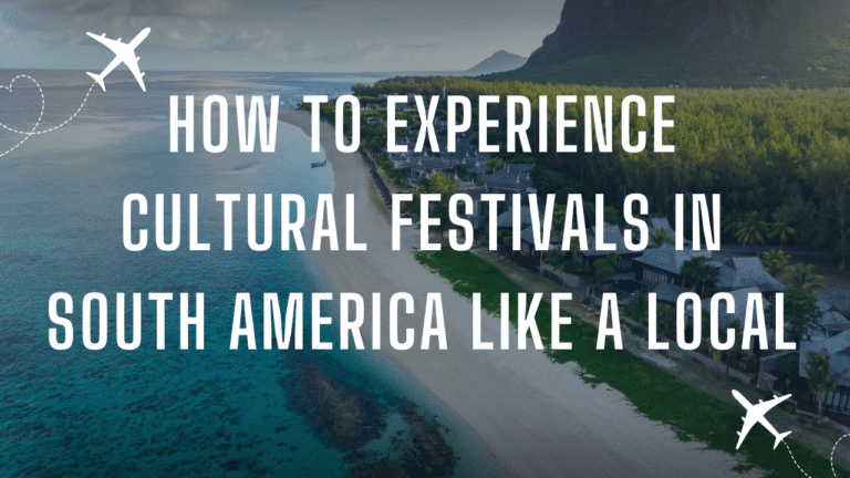 How to Experience Cultural Festivals in South America Like a Local