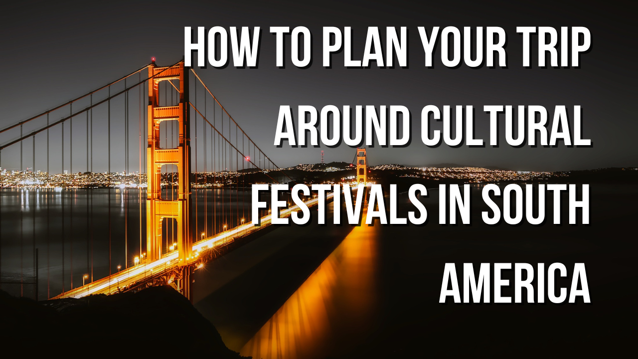 How to Plan Your Trip Around Cultural Festivals in South America