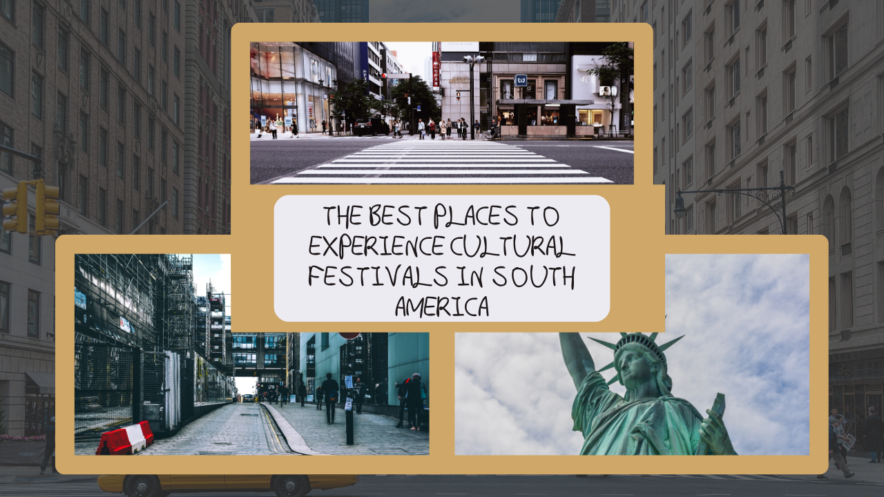The Best Places to Experience Cultural Festivals in South America