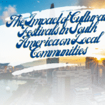 The Impact of Cultural Festivals in South America on Local Communities