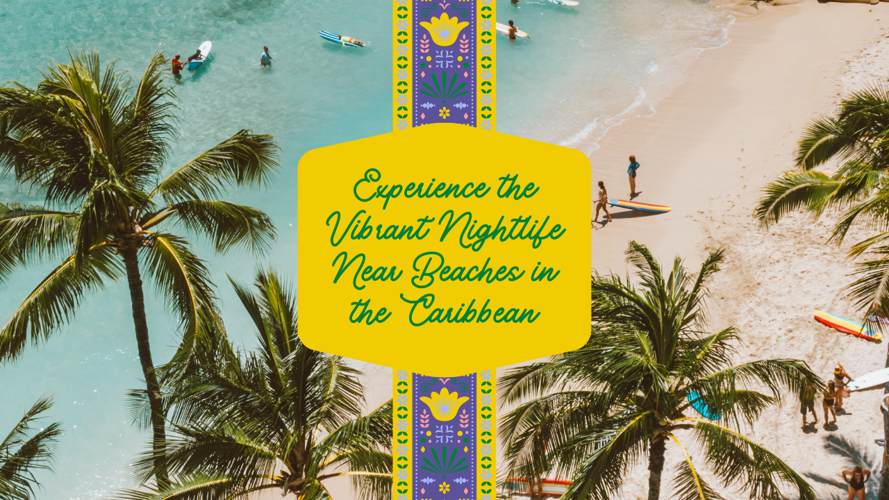 Experience the Vibrant Nightlife Near Beaches in the Caribbean